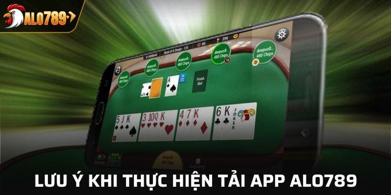 Những việc cần lưu ý khi thực hiện tải app ALO789
