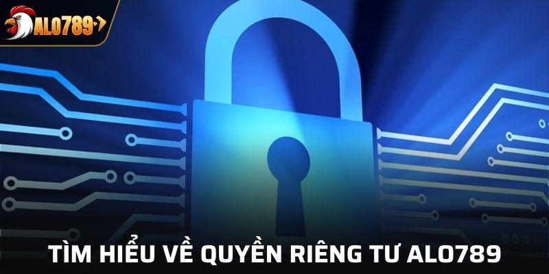 Tìm hiểu sơ lược về quyền riêng tư ALO789