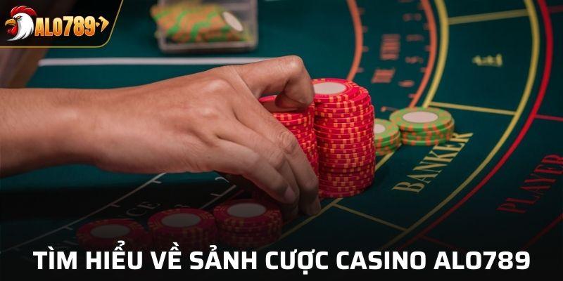 Tìm hiểu về sảnh cược casino tại ALO789