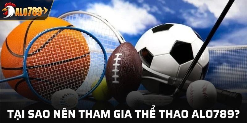 Tại sao bạn nên tham gia sảnh thể thao ALO789?
