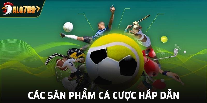 Các sản phẩm cá cược hấp dẫn tại ALO789