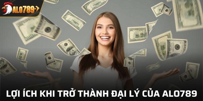 Lợi ích hấp dẫn khi trở thành đại lý của ALO789