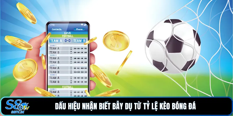 Dấu hiệu nhận biết bẫy dụ từ tỷ lệ kèo bóng đá 