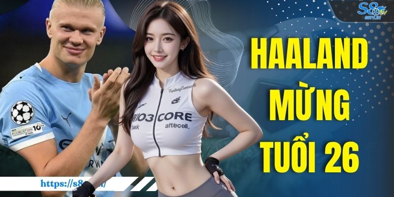 Haaland Mừng Tuổi 26