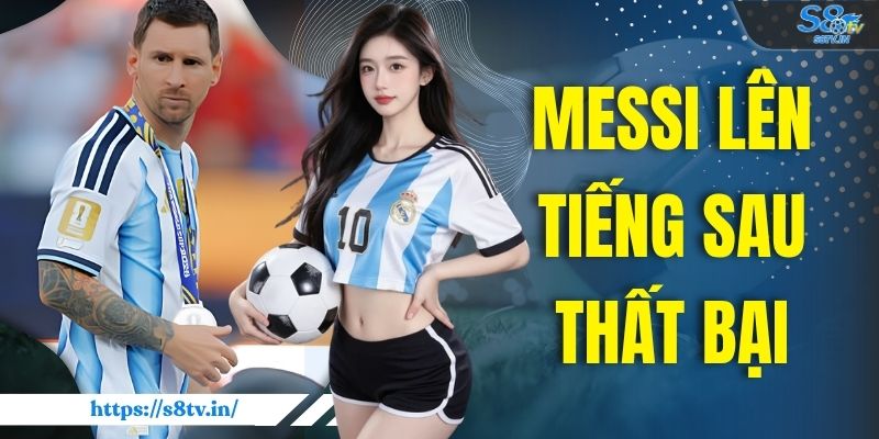 Messi Lên Tiếng Sau Thất Bại