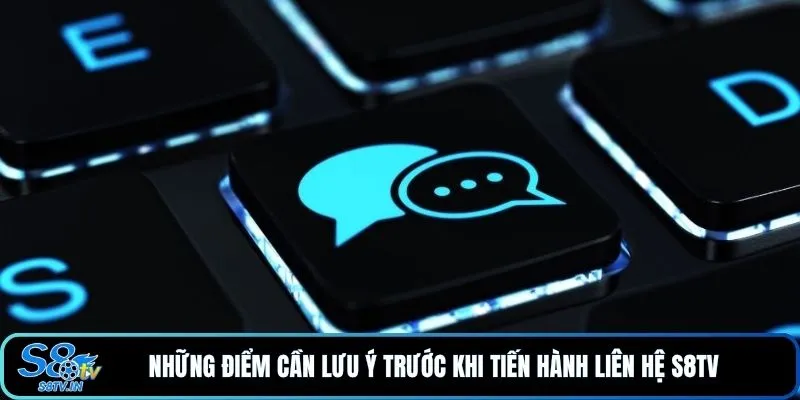 Những điểm cần lưu ý trước khi tiến hành liên hệ S8TV