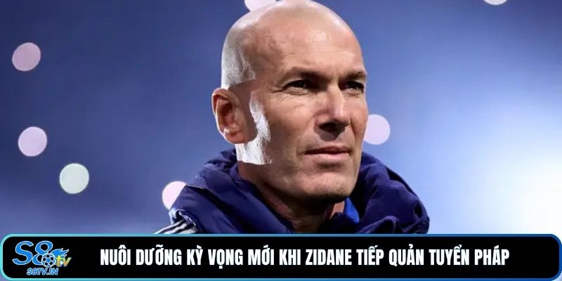 Nuôi dưỡng kỳ vọng mới khi Zidane tiếp quản tuyển Pháp