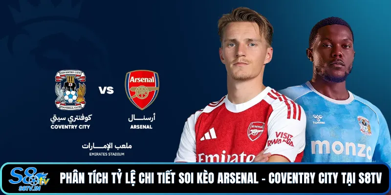 Phân tích tỷ lệ chi tiết soi kèo Arsenal - Coventry City tại S8TV