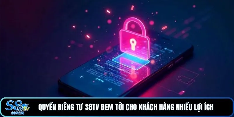 Quyền riêng tư S8TV đem tới cho khách hàng nhiều lợi ích