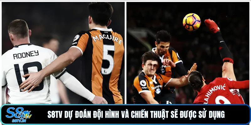 S8TV dự đoán đội hình và chiến thuật sẽ được sử dụng