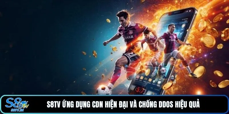 S8TV 14 S8TV ứng dụng CDN hiện đại và chống DDoS hiệu quả