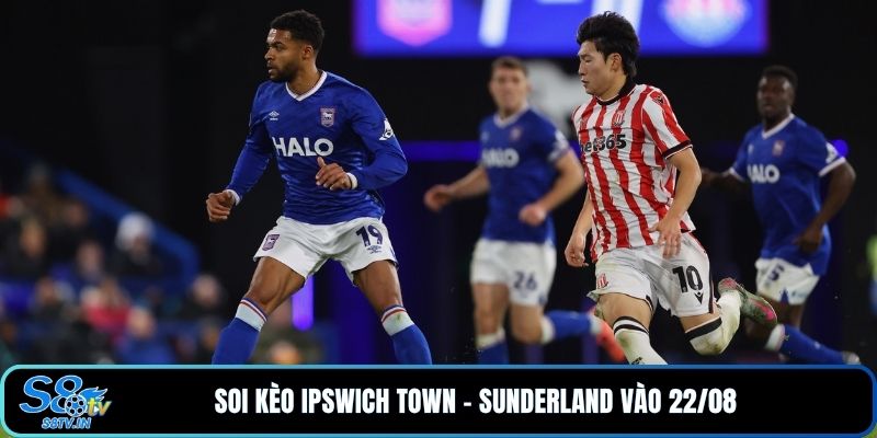 Soi Kèo Ipswich Town - Sunderland vào 22/08