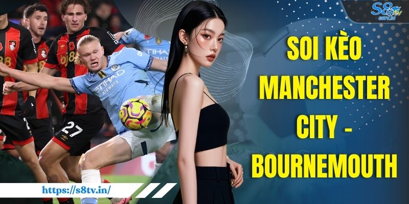 Soi kèo Manchester City - Bournemouth