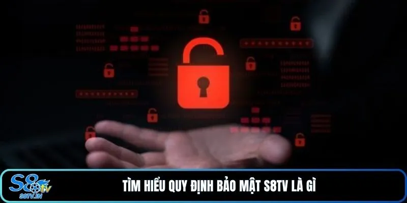 Tìm hiểu quy định bảo mật S8TV là gì