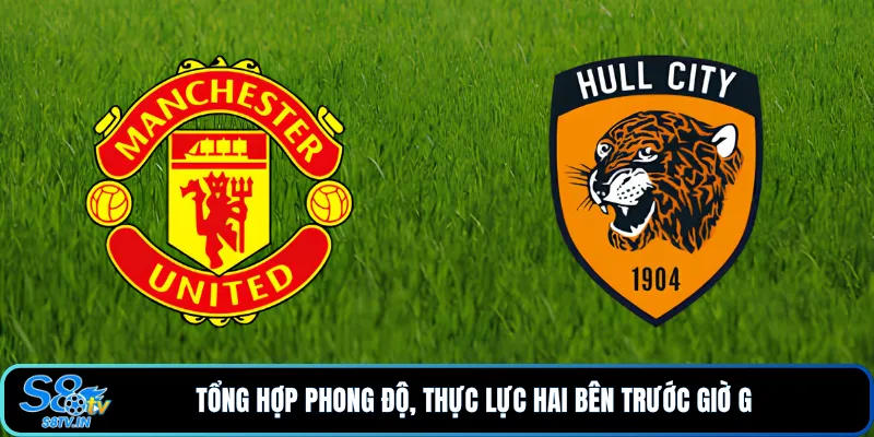 Tổng hợp phong độ, thực lực hai bên trước giờ G