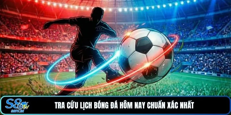Tra cứu lịch bóng đá hôm nay chuẩn xác nhất