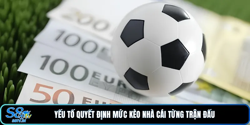 Yếu tố quyết định mức kèo nhà cái từng trận đấu 