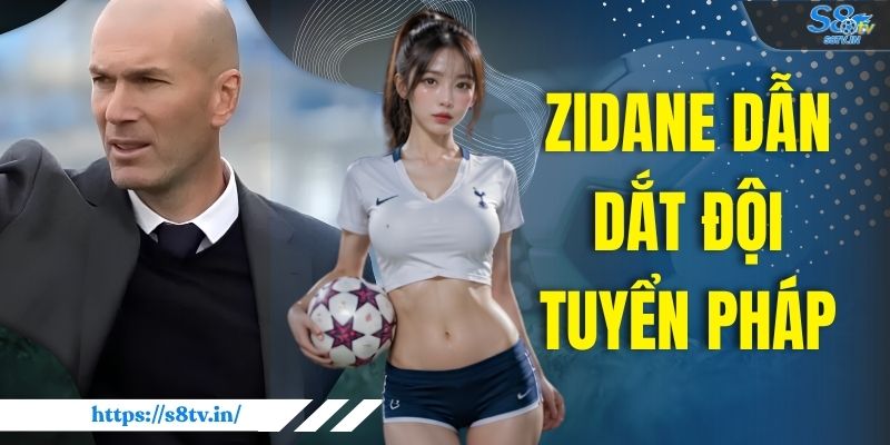 Zidane Dẫn Dắt Đội Tuyển Pháp